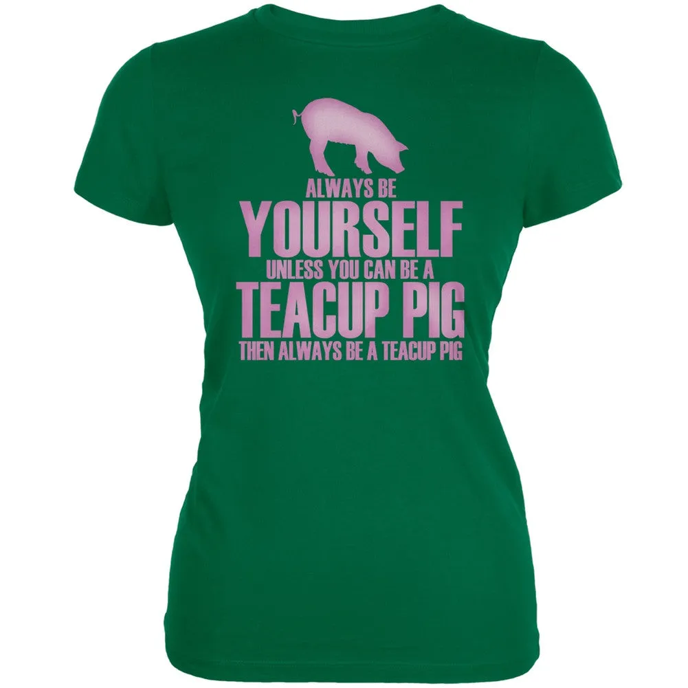 Always Be Yourself Teacup Pig Kelly Green Juniors Soft T-Shirt