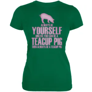 Always Be Yourself Teacup Pig Kelly Green Juniors Soft T-Shirt